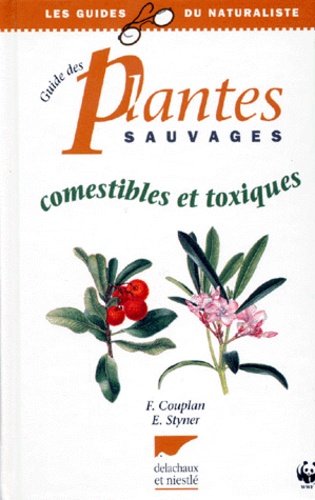 Eva Styner et François Couplan - Guide Des Plantes Sauvages Comestibles Et Toxiques.