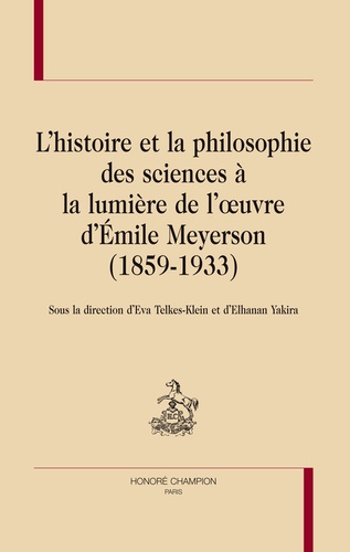 Eva Telkes-Klein et Elhanan Yakira - L'histoire et la philosophie des sciences à la lumière de l'oeuvre d'Emile Meyerson (1859-1933).