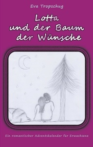 Eva Tropschug - Lotta und der Baum der Wünsche - Ein romantischer Adventskalender für Erwachsene.