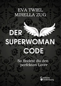 Eva Twiel et Mirella Zug - Der Superwoman Code - So findest du den perfekten Lover.