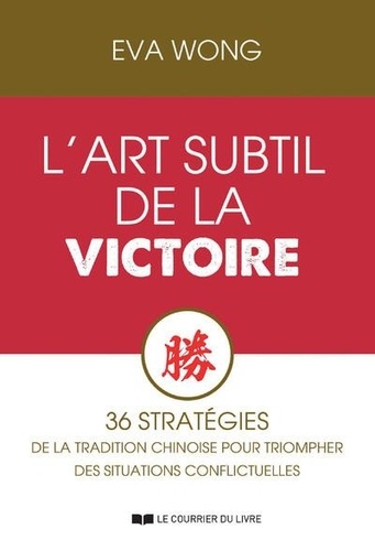 L'art subtil de la victoire. 36 stratégies de la tradition chinoise pour triompher des situations conflictuelles