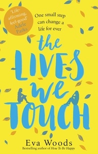 Eva Woods - The Lives We Touch - The unmissable, uplifting read from the bestselling author of How to be Happy.