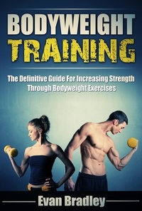  Evan Bradley - Bodyweight Training: The Definitive Guide For Increasing Strength Through Bodyweight Exercises.