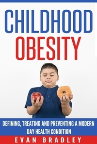  Evan Bradley - Childhood Obesity: Defining, Preventing and Treating a Modern Day Health Condition.