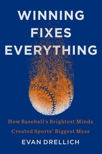 Evan Drellich - Winning Fixes Everything - How Baseball's Brightest Minds Created Sports' Biggest Mess.