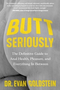 Evan Goldstein - Butt Seriously - The Definitive Guide to Anal Health, Pleasure, and Everything In Between.