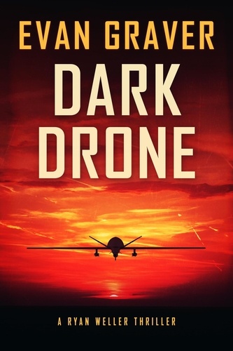  Evan Graver - Dark Drone: A Ryan Weller Thriller Book 11 - Ryan Weller Thriller Series.