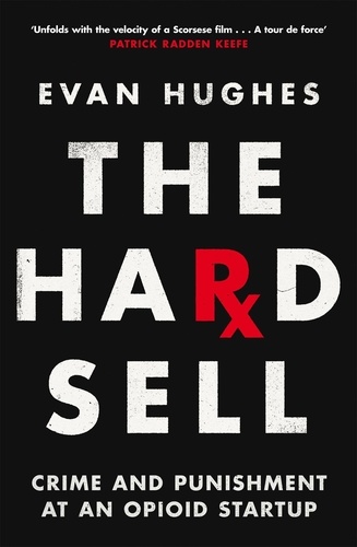 Evan Hughes - The Hard Sell - Crime and Punishment at an Opioid Startup.