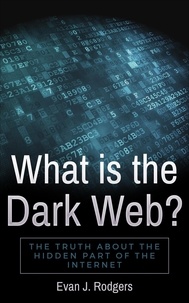  Evan J. Rodgers - What is the Dark Web?: The truth about the hidden part of the internet.