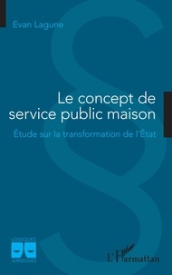 Evan Lagune - Le concept de service public maison - Etude sur la transformation de l'Etat.