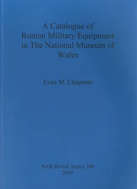 A Catalogue of Roman Military Equipment in the National Museum of Wales