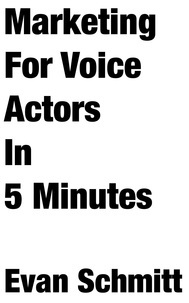  Evan Schmitt - Marketing for Voice Actors in Five Minutes.
