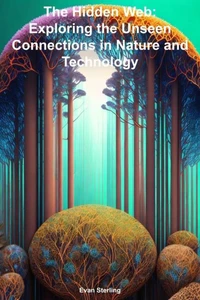 The Hidden Web: Exploring the Unseen Connections in Nature and Technology