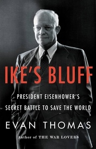 Evan Thomas - Ike's Bluff - President Eisenhower's Secret Battle to Save the World.