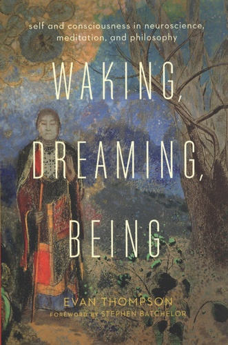 Waking, Dreaming, Being. Self and Consciousness in Neuroscience, Meditation, and Philosophy