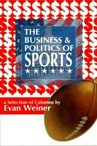  Evan Weiner - The Business and Politics of Sports - Sports: The Business and Politics of Sports, #3.