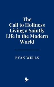 The Call to Holiness: Living a Saintly Life in the Modern World