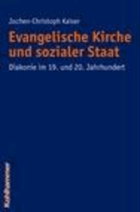 Evangelische Kirche und sozialer Staat - Diakonie im 19. und 20. Jahrhundert.