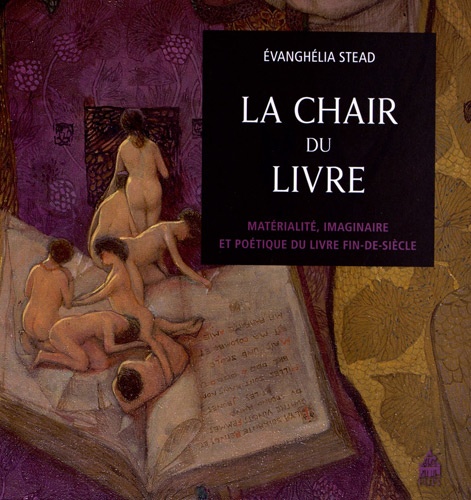 Evanghélia Stead - La chair du livre - Matérialité, imaginaire et poétique du livre fin-de-siècle.