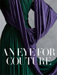 An Eye for Couture: A Collector S Exploration of Twentieth Century Fashion