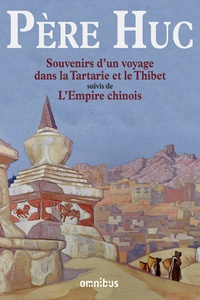 Evariste Huc - Souvenirs d'un voyage dans la Tartarie et le Thibet pendant les années 1844, 1845 et 1846 - Suivis de L'Empire chinois.