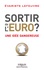 Sortir de l'Euro ?. Une idée dangereuse