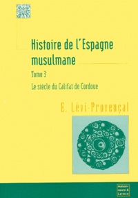 Evariste Lévi-Provençal - Histoire De L'Espagne Musulmane. Tome 3, Le Siecle Du Califat De Cordoue.