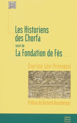 Evariste Lévi-Provençal - Les Historiens Des Chorfa Suivi De La Fondation De Fes.