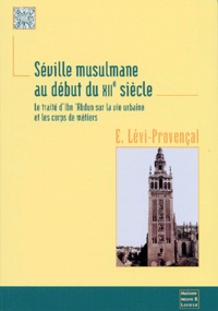 Evariste Lévi-Provençal - Seville Musulmane Au Debut Du Xiieme Siecle. Le Traite D'Ibn 'Abdun Sur La Vie Urbaine Et Les Corps De Metiers.
