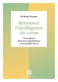 Eve Berger-Grosjean - Retrouver l'intelligence du corps - 2e éd. - Une urgence dans nos organisations et nos modes de vie.