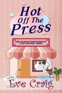  Eve Craig - Hot Off The Press - First Glance Photography Cozy Mystery Series, #3.