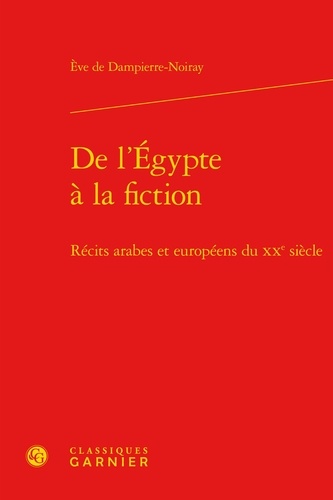 De l'Egypte à la Fiction. Récits arabes et européens du XXe siècle