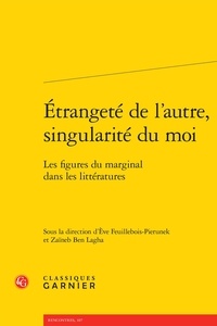 Eve Feuillebois-Pierunek et Zaïneb Ben Lagha - Etrangeté de l'autre, singularité du moi - Les figures du marginal dans les littératures.