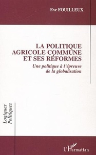 Eve Fouilleux - La Politique Agricole Commune et ses réformes - Une politique européenne à l'épreuve de la globalisation.