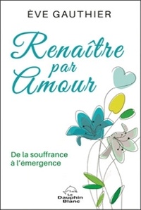 Best-seller ebooks télécharger Renaître par amour  - De la souffrance à l'émergence in French DJVU RTF CHM par Eve Gauthier