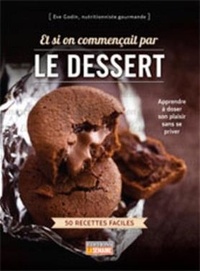 Eve Godin - Et si on commençait par le dessert - 50 recettes faciles.