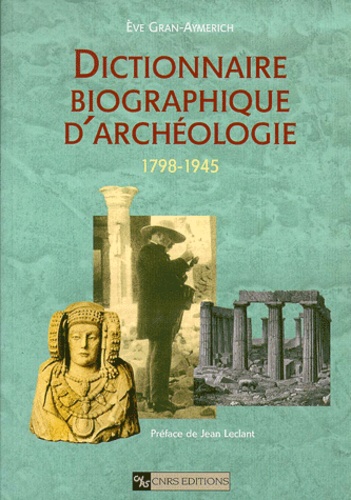 Eve Gran-Aymerich - Dictionnaire biographique d'archéologie 1798-1945.