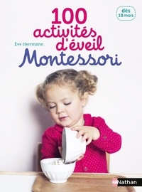 Eve Herrmann - 100 activités d'éveil Montessori - Dès 18 mois.