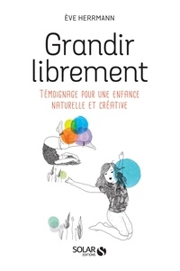 Eve Herrmann - Grandir librement - Témoignage pour une enfance naturelle et créative.