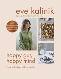 Eve Kalinik - Happy Gut, Happy Mind - How to Feel Good From Within.