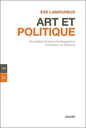Eve Lamoureux - Art et politique - Nouvelles formes d'engagement artistique au Québec.