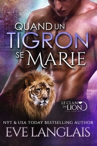  Eve Langlais - Quand un Tigron se Marie - Le Clan du Lion, #9.