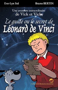 Eve-Lyn Sol et Bruno Bertin - Une aventure extraordinaire de Vick et Vicky  : Le guide ou Le secret de Léonard de Vinci.