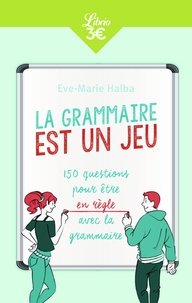 Eve-Marie Halba - La grammaire est un jeu - 150 questions pour être en règle avec la grammaire.