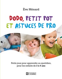 Eve Ménard - Dodo, petit pot et astuces de pro - Petits jeux pour apprendre au quotidien, pour les enfants de 2 à 4 ans.