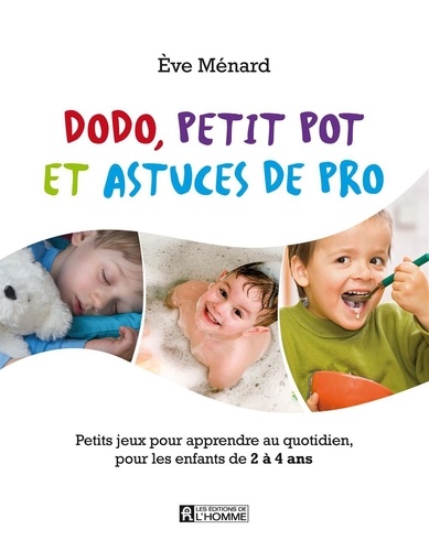 Eve Ménard - Dodo, petit pot et astuces de pro - Petits jeux pour apprendre au quotidien, pour les enfants de 2 à 4 ans.