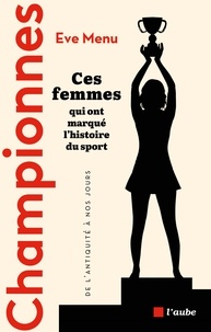 Eve Menu - Championnes - Ces femmes qui ont marqué l'histoire du sport, de l'Antiquité à nos jours.