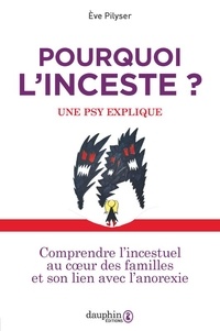 Eve Pilyser - Pourquoi l'inceste ? Une psy explique - Comprendre l'incestuel au coeur des familles et son lien avec l'anorexie.