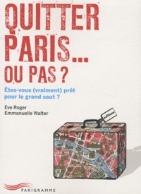 Eve Roger et Emmanuelle Walter - Quitter Paris... Ou pas ? - Etes-vous (vraiment) prêt pour le grand saut ?.
