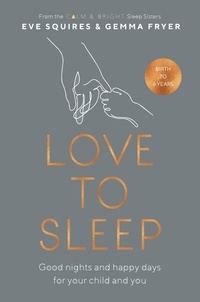 Eve Squires et Gemma Fryer - Love to Sleep - Good Nights and Happy Days for Your Child and You.